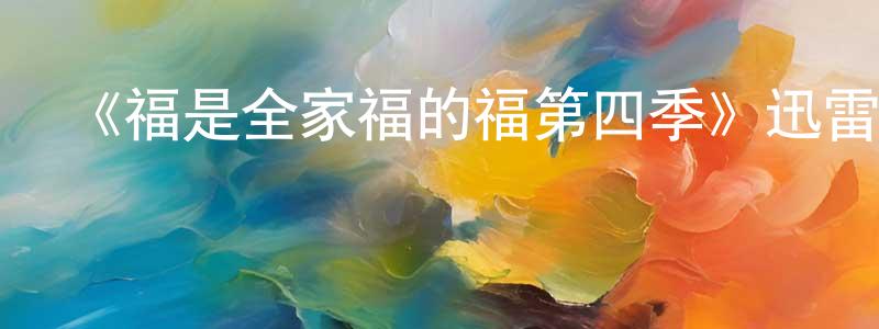朝鳳的網絡影視資源,《福是全家福的福第四季》迅雷下載/在線觀看-動漫卡通-美劇天堂
